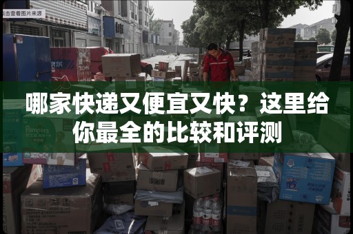 哪家快递又便宜又快？这里给你最全的比较和评测