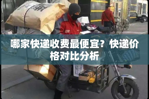 哪家快递收费最便宜？快递价格对比分析